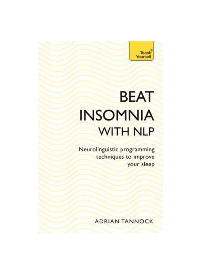 Beat Insomnia With Nlp: Neurolinguistic Programming Techniques To Improve Your Sleep Paperback English by Adrian Tannock - 09-Apr-19