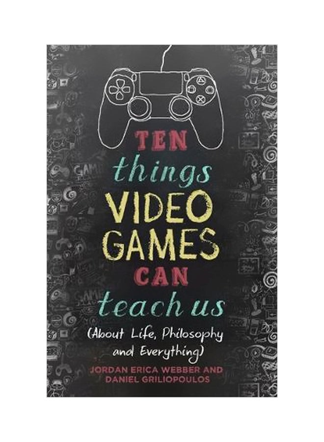 Ten Things Video Games Can Teach Us : About Life, Philosophy And Everything Paperback English by Jordan Erica Webber - 04-Sep-18 - v1562142296/N27392488A_1