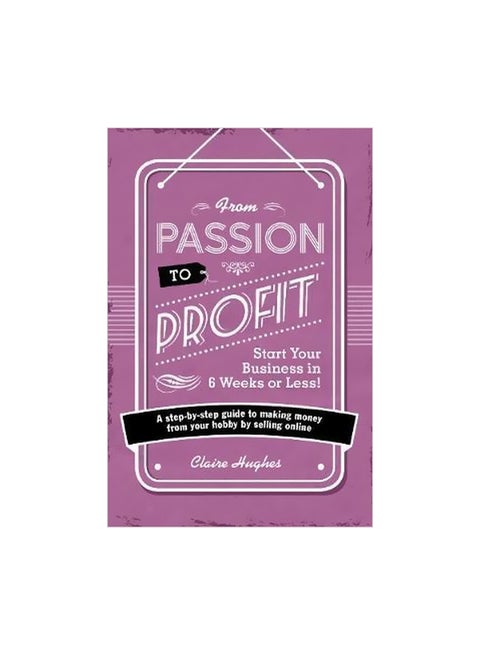 From Passion To Profit: Start Your Business In 6 Weeks Or Less! Paperback English by Claire Hughes - 10-Nov-14