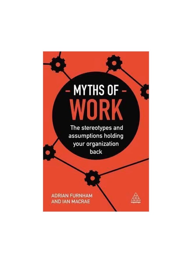 Myths Of Work: The Stereotypes And Assumptions Holding Your Organization Back Paperback English by Ian MacRae - 2017 