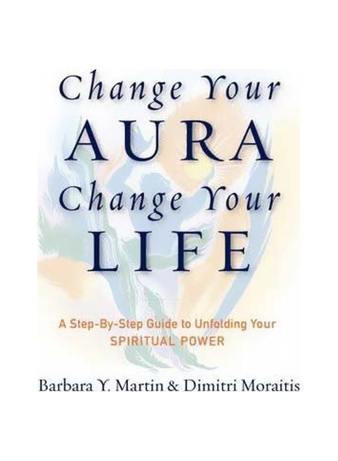 Change Your Aura, Change Your Life: A Step-by-step Guide To Unfolding Your Spiritual Power Paperback English by Barbara Y. Martin - 01-Jun-16