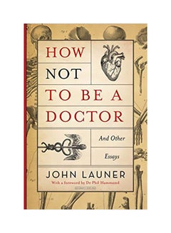 How Not To Be A Doctor: And Other Essays Hardcover English by John Launer - 14-Jun-18 