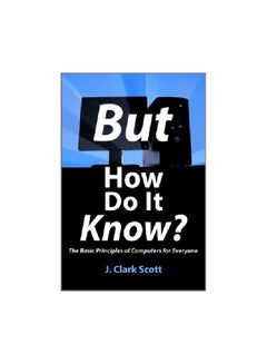 But How Do It Know?: The Basic Principles Of Computers For Everyone Paperback English by J Clark Scott - 15-Mar-11