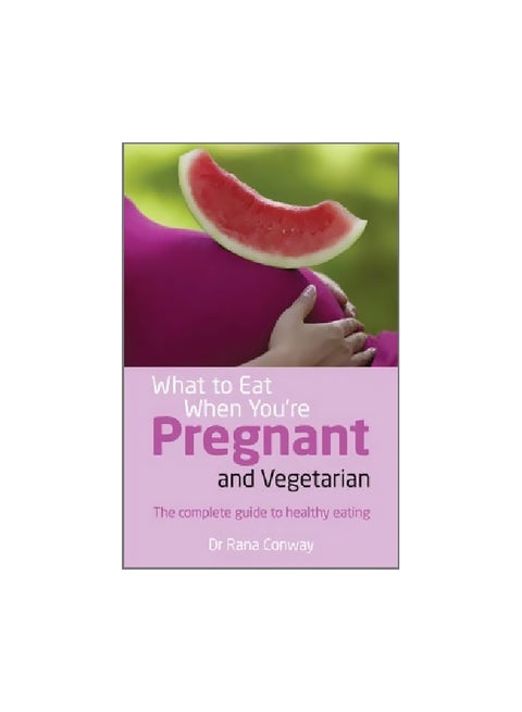 What To Eat When You're Pregnant And Vegetarian: The Complete Guide To Healthy Eating Paperback English by Rana Conway - 09-Oct-13
