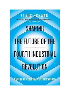 Shaping The Future Of The Fourth Industrial Revolution: A Guide To Building A Better World Paperback English by Klaus Schwab - 03-Nov-18