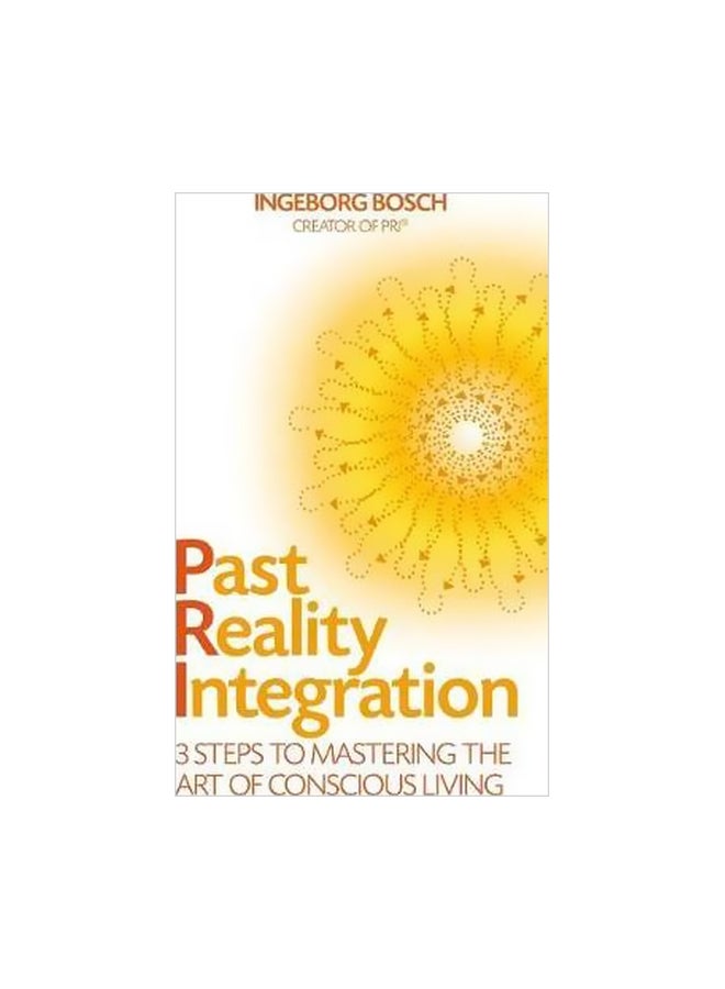 Past Reality Integration: 3 Steps To Mastering The Art Of Conscious Living Paperback English by Ingeborg Bosch - 2 April 2012 