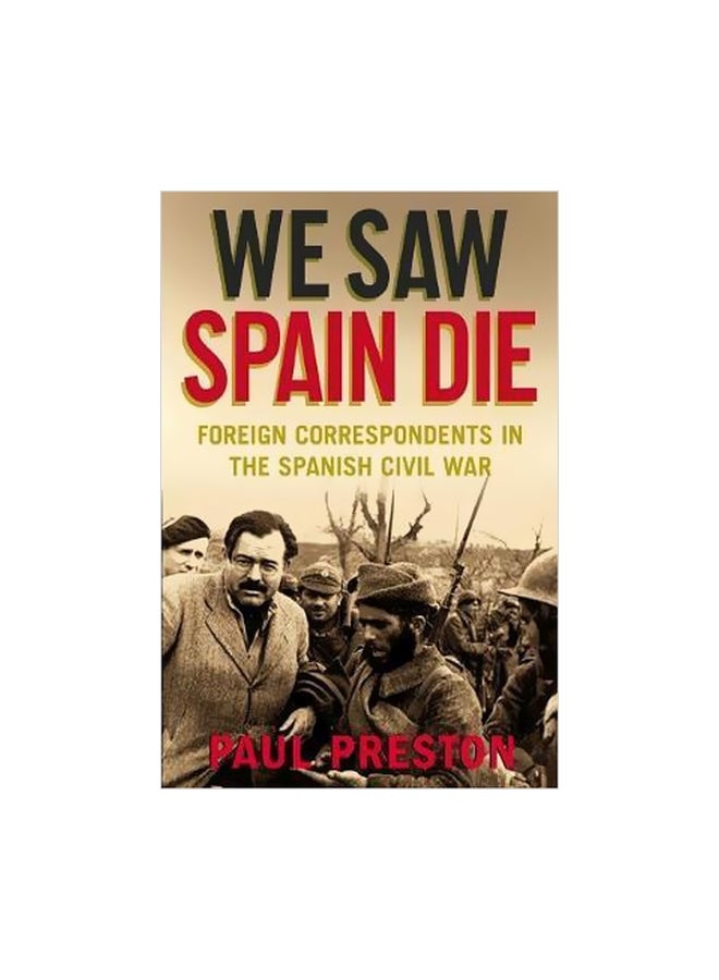 We Saw Spain Die: Foreign Correspondents In The Spanish Civil War Paperback English by Paul Preston - 2 July 2009 