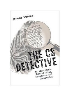 The CS Detective: An Algorithmic Tale Of Crime, Conspiracy, And Computation Paperback English by Jeremy Kubica - 17 October 2016 