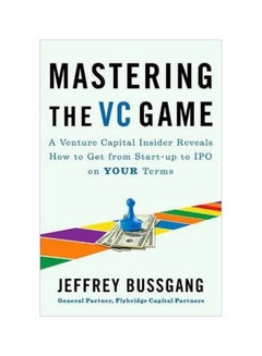 Mastering The VC Game: A Venture Capital Insider Reveals How To Get From Start-up To IPO On Your Terms Paperback English by Jeffrey Bussgang - 31 December 2016