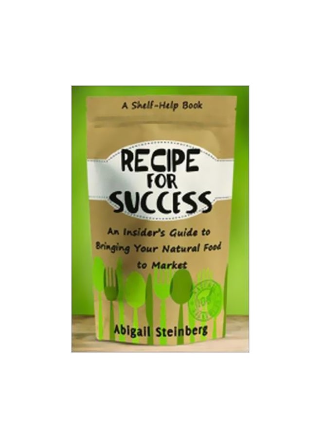Recipe For Success: An Insider's Guide To Bringing Your Natural Food To Market Paperback English by Abigail Steinberg - 6 March 2018