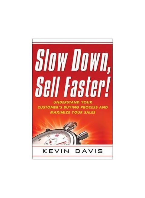 Slow Down, Sell Faster!: Understand Your Customer's Buying Process And Maximize Your Sales Paperback English by Kevin Davis - 16 February 2011