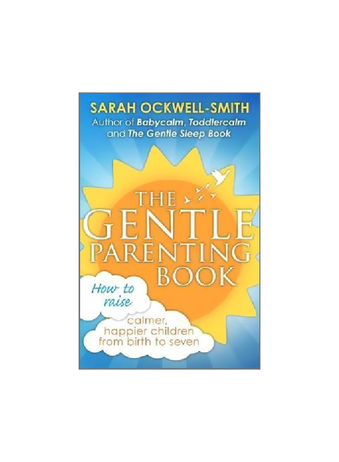 The Gentle Parenting Book: How To Raise Calmer, Happier Children From Birth To Seven Paperback English by Sarah Ockwell-Smith - 3 March 2016