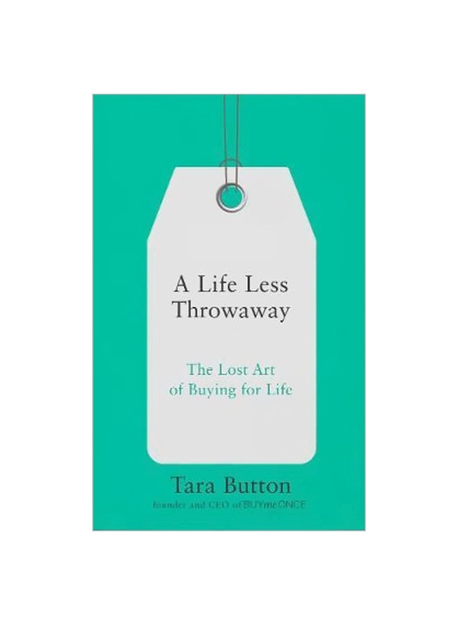 A Life Less Throwaway:The Lost Art Of Buying For Life Paperback English by Tara Button - 8 February 2018 