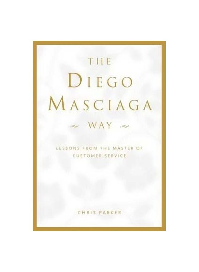 The Diego Masciaga Way : Lessons From The Master Of Customer Service Hardcover English by Chris Parker - 1 May 2015