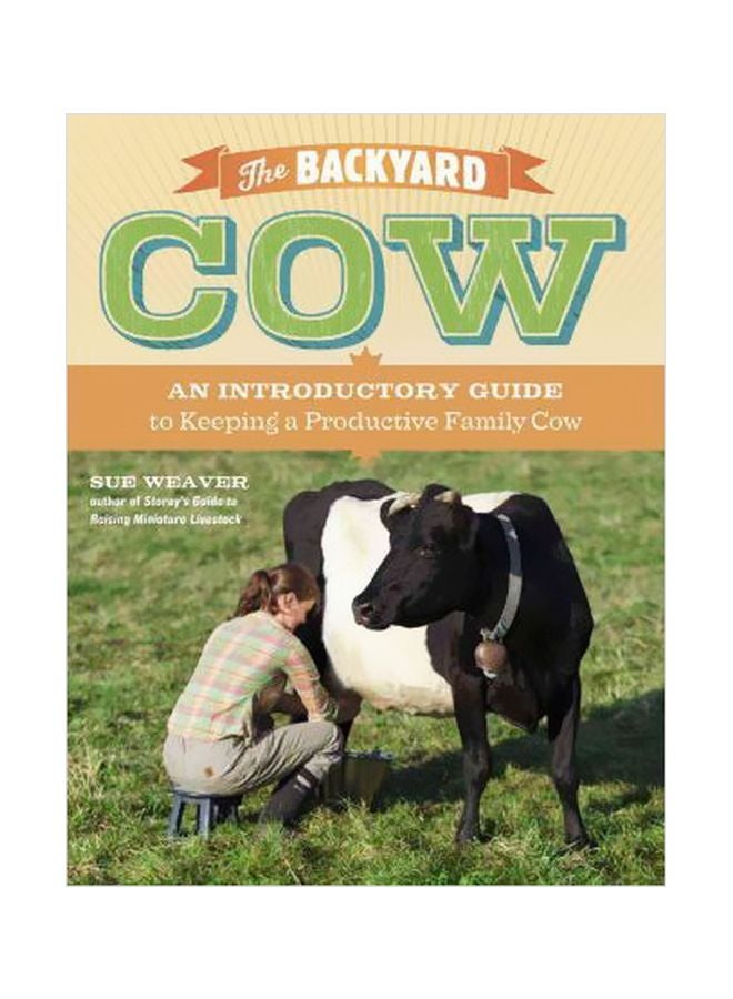 The Backyard Cow : An Introductory Guide To Keeping A Productive Family Cow Paperback English by Sue Weaver - 3 May 2012