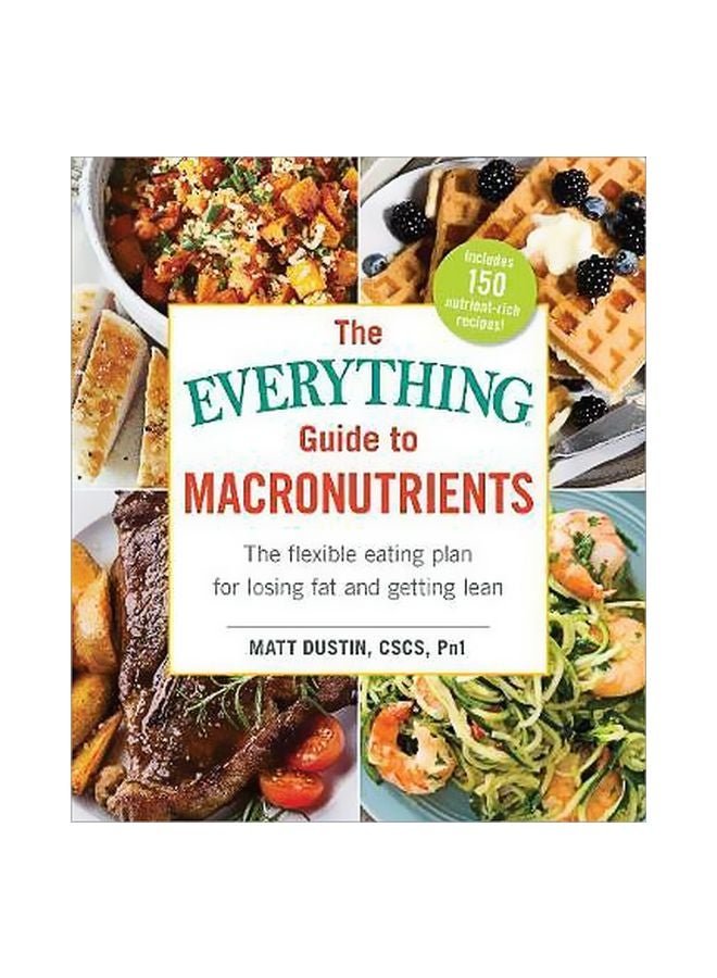 The Everything Guide To Macronutrients :The Flexible Eating Plan For Losing Fat And Getting Lean Paperback English by Matt Dustin - 14 December 2017 