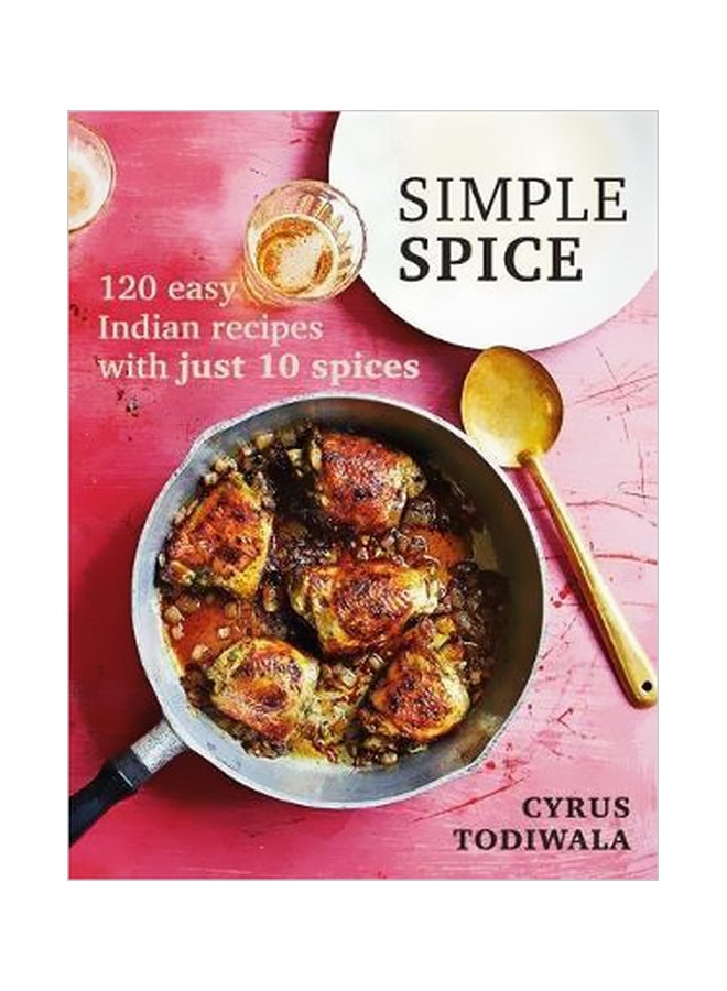 Simple Spice : 120 Easy Indian Recipes With Just 10 Spices Paperback English by Cyrus Todiwala - 15 March 2018