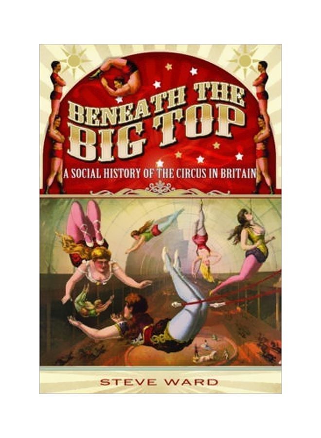 Beneath The Big Top: A Social History Of The Circus In Britain Paperback English by Steve Ward - 19 December 2014 