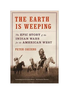 The Earth Is Weeping: The Epic Story Of The Indian Wars For The American West Paperback English by Peter Cozzens - 5 September 2017 