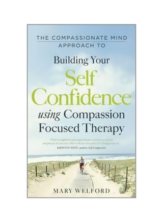 The Compassionate Mind Approach To Building Self-confidence: Using Compassion Focused Therapy Paperback English by Mary Welford - 31 December 2019 - v1562143609/N27400381A_1