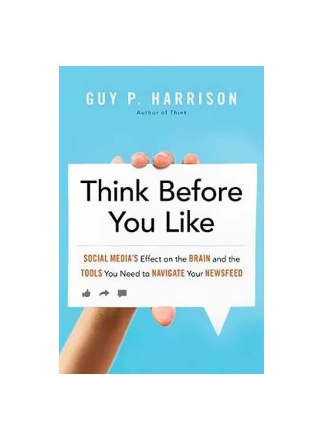 Think Before You Like: Social Media's Effect On The Brain And The Toolsyou Need To Navigate Your Newsfeed Paperback English by Guy P. Harrison - 14 November 2017