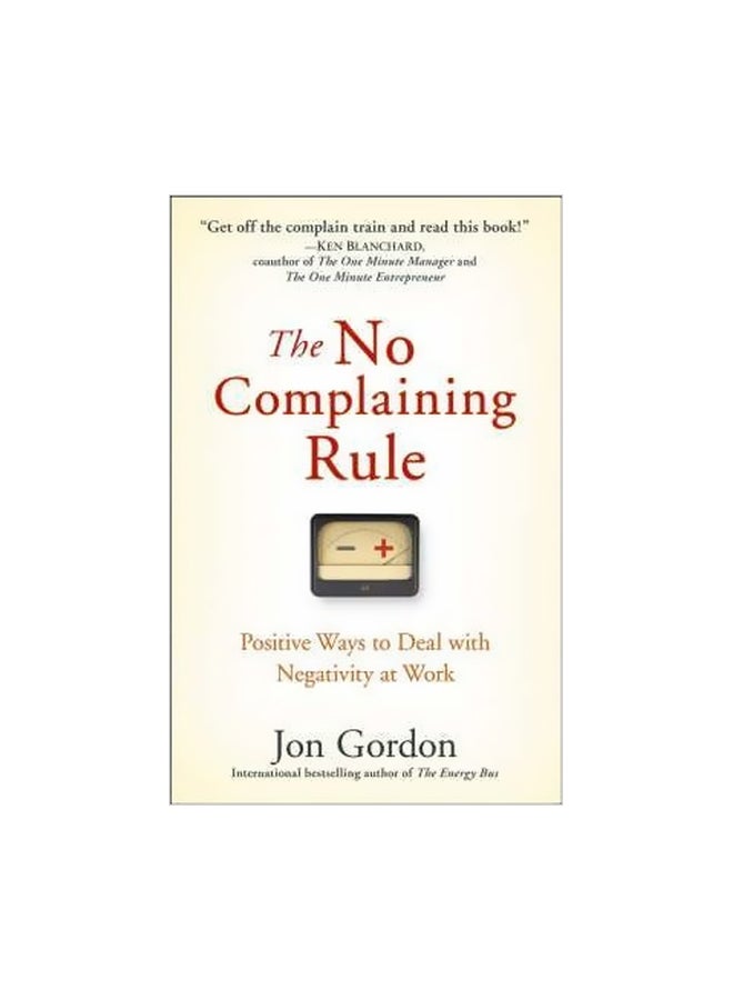 The No Complaining Rule: Positive Ways To Deal With Negativity At Work Hardcover English by Jon Gordon - 26 August 2008 