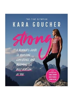 Strong: A Runner's Guide To Boosting Confidence And Becoming The Best Version Of You Paperback English by Kara Goucher - 14 August 2018
