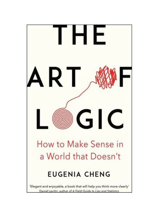 The Art Of Logic: How To Make Sense In A World That Doesn't Hardcover English by Eugenia Cheng - 4 August 2018 