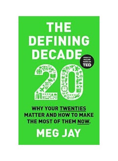 The Defining Decade: Why Your Twenties Matter And How To Make The Most Of Them Now Paperback English by Meg Jay - 7 April 2016