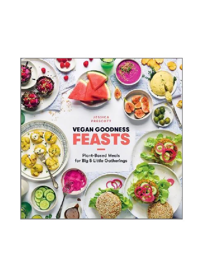 Vegan Goodness: Feasts: Plant-based Meals For Big And Little Gatherings Hardcover English by Jessica Prescott - 19 March 2019