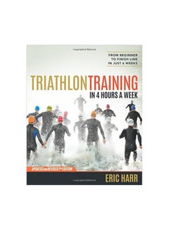 Triathlon Training In Four Hours A Week : From Beginner To Finish Line In Just Six Weeks Paperback English by Eric Harr - 15 September 2015