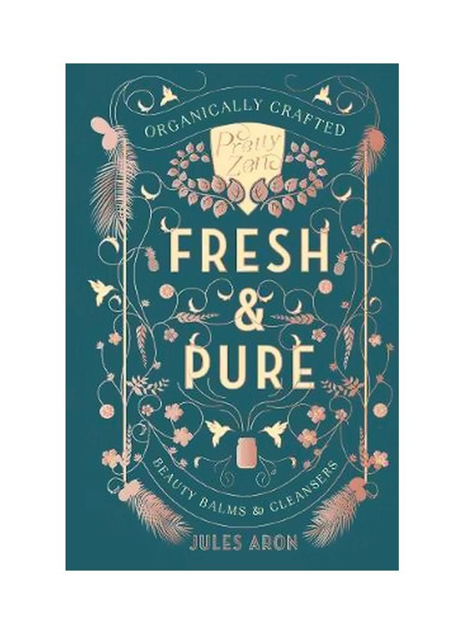 Fresh And Pure - Organically Crafted Beauty Balms And Cleansers Hardcover English by Jules Aron - 6 March 2018 