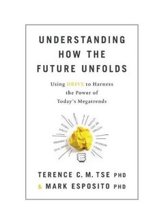 Understanding How The Future Unfolds : Using Drive To Harness The Power Of Today's Megatrends Paperback English by Terence C M Tse - 11 March 2017 - v1562143871/N27401863A_1