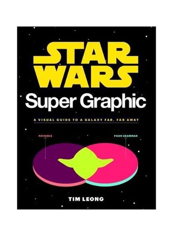 Star Wars Super Graphic: A Visual Guide To A Galaxy Far, Far Away Paperback English by Tim Leong - 31 July 2017