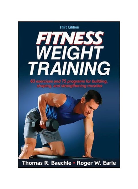 Fitness Weight Training: 63 Exercises And 75 Programs For Building Shaping And Strenthening Muscles Paperback English by Thomas R. Baechle - 1 March 2014