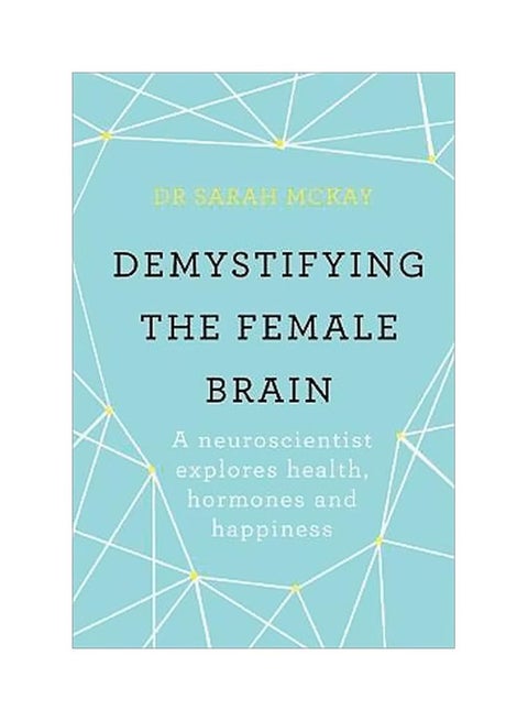 Demystifying The Female Brain: A Neuroscientist Explores Health Hormones And Happiness Paperback English by Dr. Sarah McKay - 12 July 2018