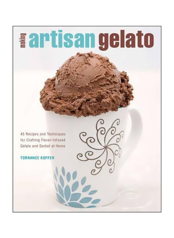 Making Artisan Gelato : 45 Recipes and Techniques for Crafting Flavor-Infused Gelato and Sorbet at Home Paperback English by Torrance Kopfer - 1 January 2009 