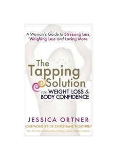 The Tapping Solution For Weight Loss And Body Confidence: A Woman's Guide To Stressing Less, Weighing Less, And Loving More Paperback English by Jessica Ortner - 13 May 2014