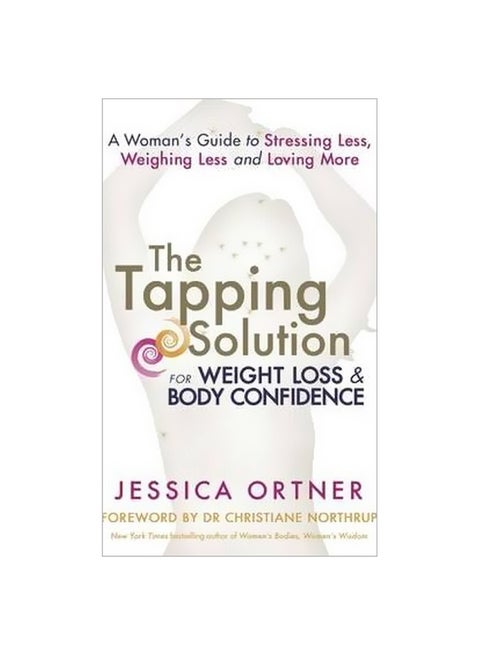 The Tapping Solution For Weight Loss And Body Confidence: A Woman's Guide To Stressing Less, Weighing Less, And Loving More Paperback English by Jessica Ortner - 13 May 2014