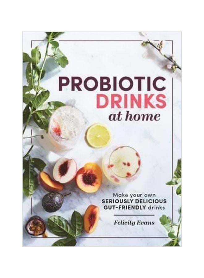 Probiotic Drinks At Home: Make Your Own Seriously Delicious Gut-Friendly Drinks Paperback English by Felicity Evans - 13 July 2017 