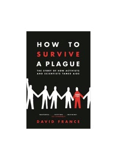 How To Survive A Plague: The Story Of How Activists And Scientists Tamed Aids Paperback English by David France - 21 September 2017 