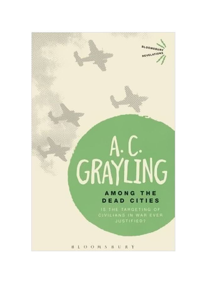 Among The Dead Cities: Is The Targeting Of Civilians In War Ever Justified? Paperback English by A. C. Grayling - 19 June 2014