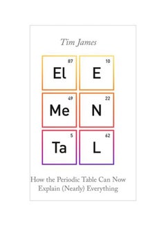 Elemental: How The Periodic Table Can Now Explain Everything Paperback English by Tim James - 5 July 2018 - v1562144070/N27403760A_1