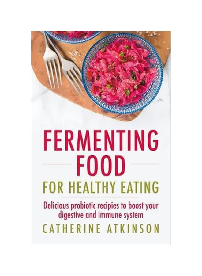 Fermenting Food For Healthy Eating: Delicious Probiotic Recipes To Boost Your Digestive And Immune Systems Paperback English by Catherine Atkinson - 23 November 2017 
