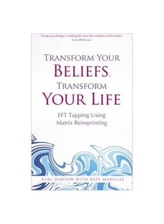 Transform Your Beliefs, Transform Your Life: EFT Tapping Using Matrix Reimprinting Paperback English by Karl Dawson - 1 September 2014 