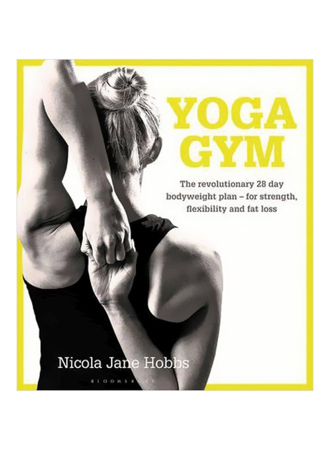 Yoga Gym: The Revolutionary 28 Day Bodyweight Plan - For Strength, Flexibility And Fat Loss Paperback English by Nicola Jane Hobbs - 8 March 2016 