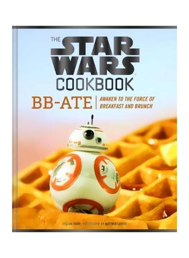The Star Wars Cookbook: BB-ATE: Awaken To The Force Of Breakfast And Brunch Hardcover English by Lara Starr - 12 February 2018 