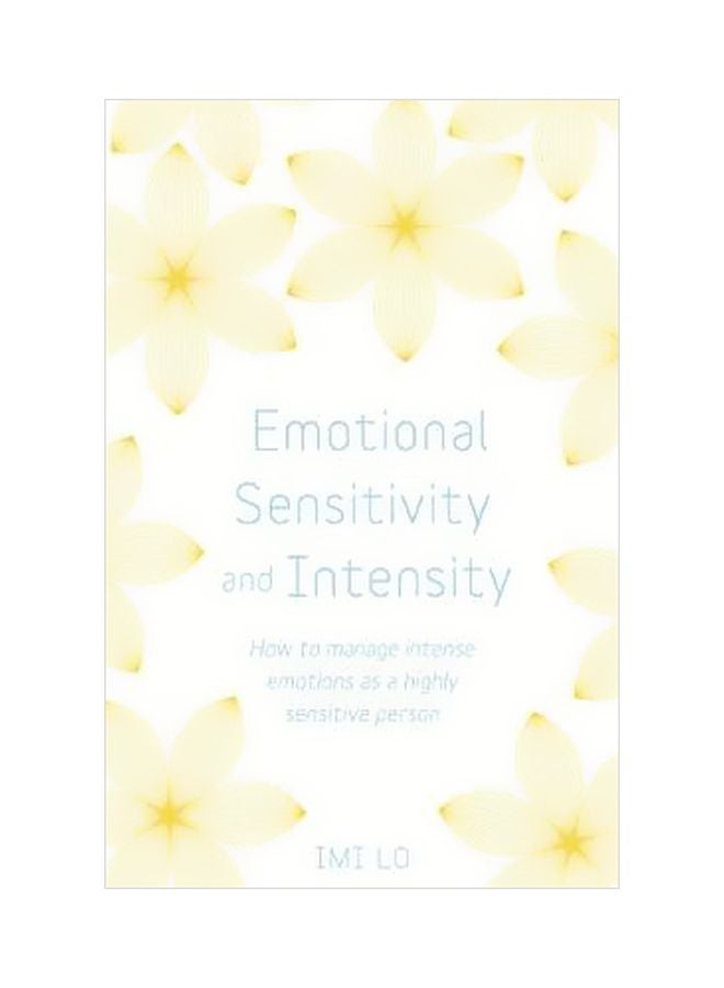 Emotional Sensitivity And Intensity: How To Manage Intense Emotions As A Highly Sensitive Person Paperback English by Imi Lo - 29 May 2018
