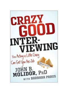 Crazy Good Interviewing: How Acting A Little Crazy Can Get You The Job Paperback English by Dr John B. Molidor - 29 May 2012 