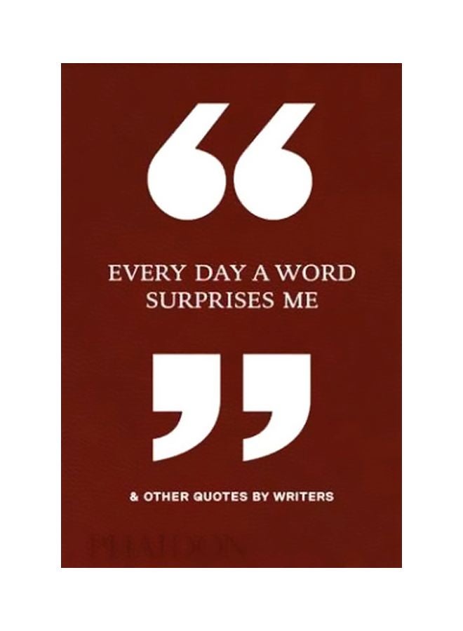 Every Day A Word Surprises Me And Other Quotes By Writers Hardcover English by Phaidon Editors - 11 April 2018 